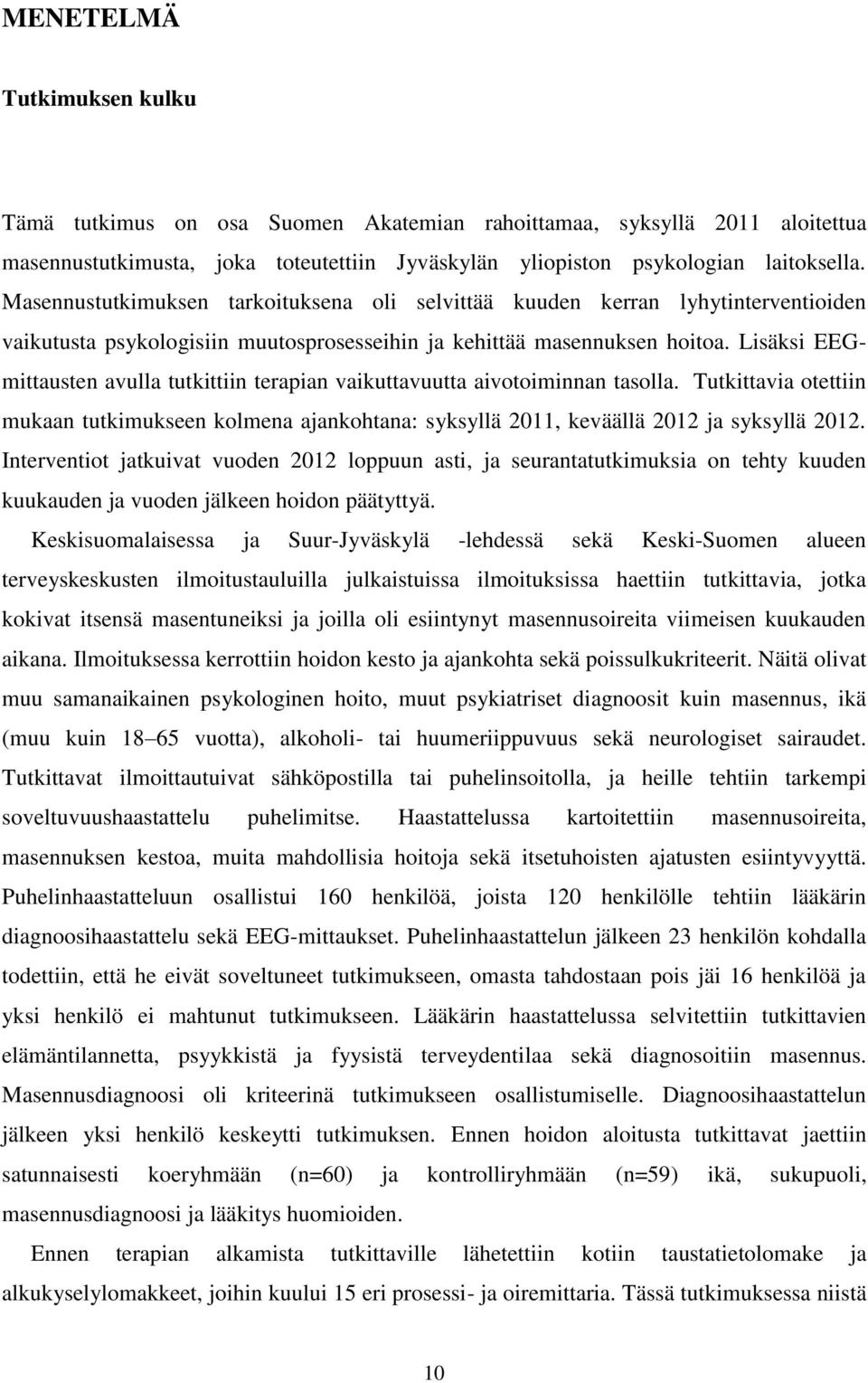 Lisäksi EEGmittausten avulla tutkittiin terapian vaikuttavuutta aivotoiminnan tasolla. Tutkittavia otettiin mukaan tutkimukseen kolmena ajankohtana: syksyllä 2011, keväällä 2012 ja syksyllä 2012.