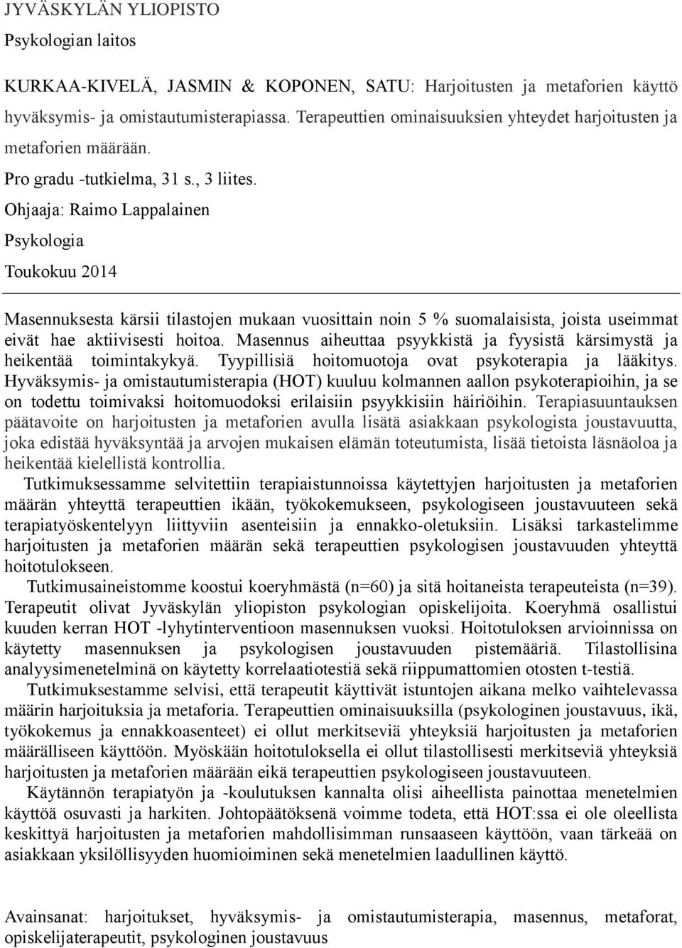Ohjaaja: Raimo Lappalainen Psykologia Toukokuu 2014 Masennuksesta kärsii tilastojen mukaan vuosittain noin 5 % suomalaisista, joista useimmat eivät hae aktiivisesti hoitoa.