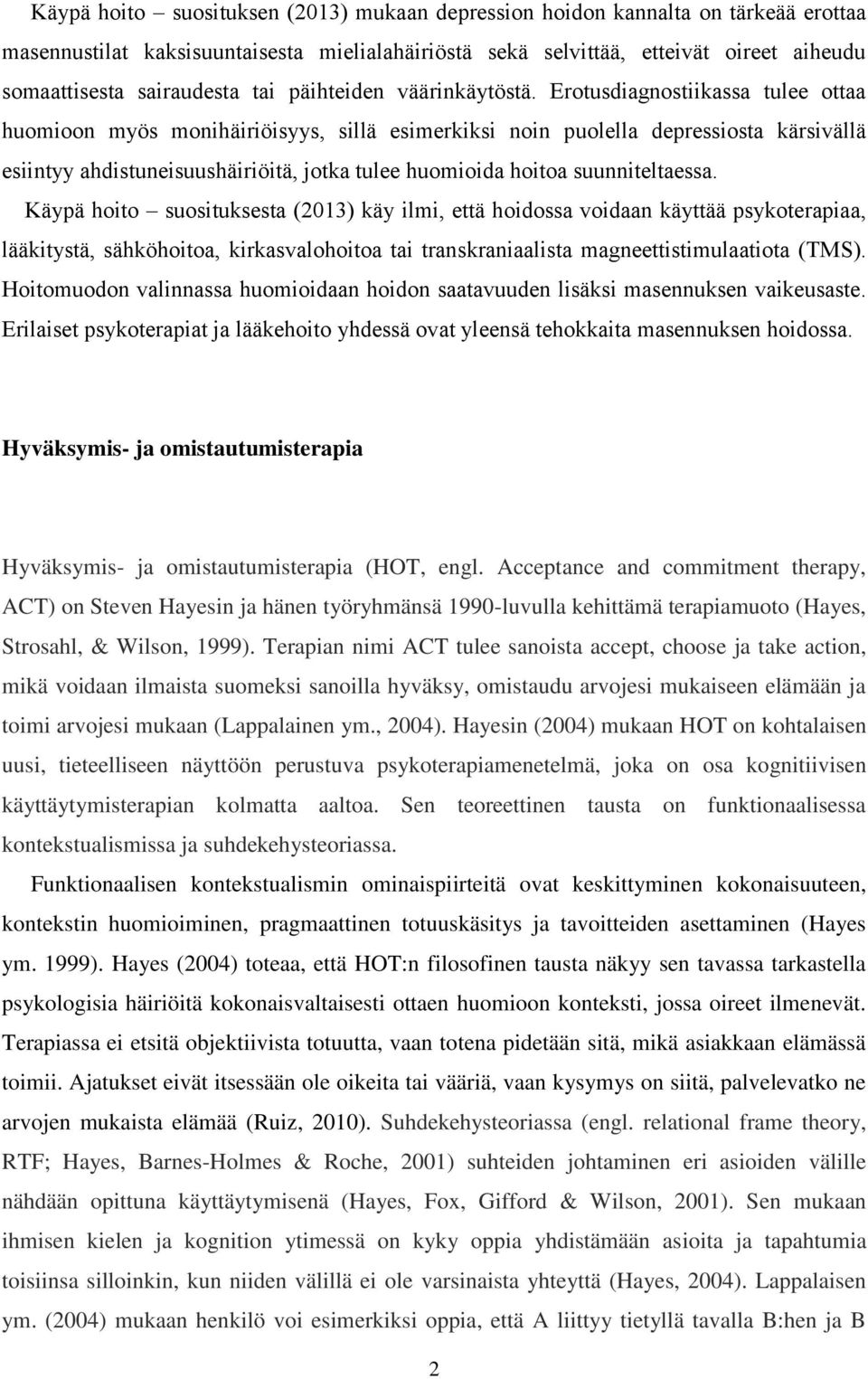 Erotusdiagnostiikassa tulee ottaa huomioon myös monihäiriöisyys, sillä esimerkiksi noin puolella depressiosta kärsivällä esiintyy ahdistuneisuushäiriöitä, jotka tulee huomioida hoitoa suunniteltaessa.