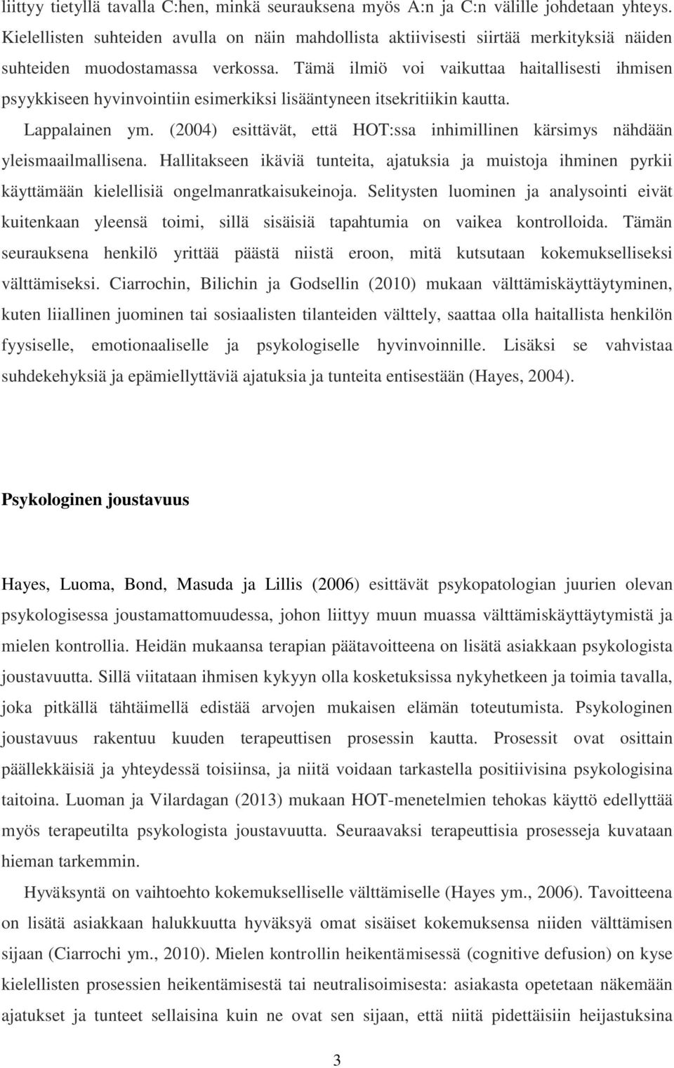 Tämä ilmiö voi vaikuttaa haitallisesti ihmisen psyykkiseen hyvinvointiin esimerkiksi lisääntyneen itsekritiikin kautta. Lappalainen ym.