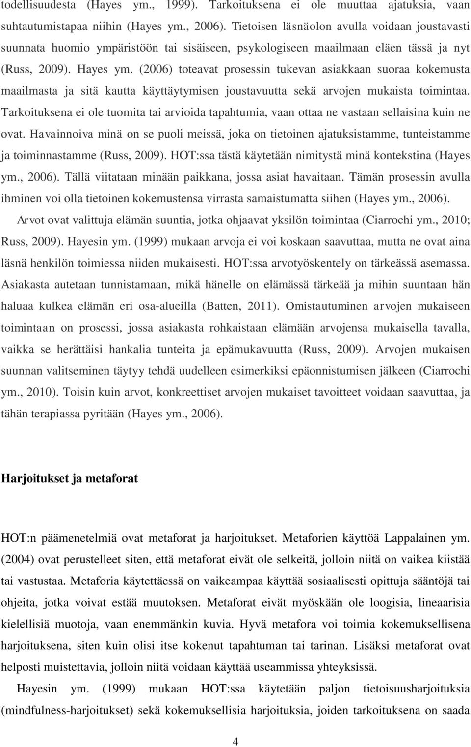(2006) toteavat prosessin tukevan asiakkaan suoraa kokemusta maailmasta ja sitä kautta käyttäytymisen joustavuutta sekä arvojen mukaista toimintaa.