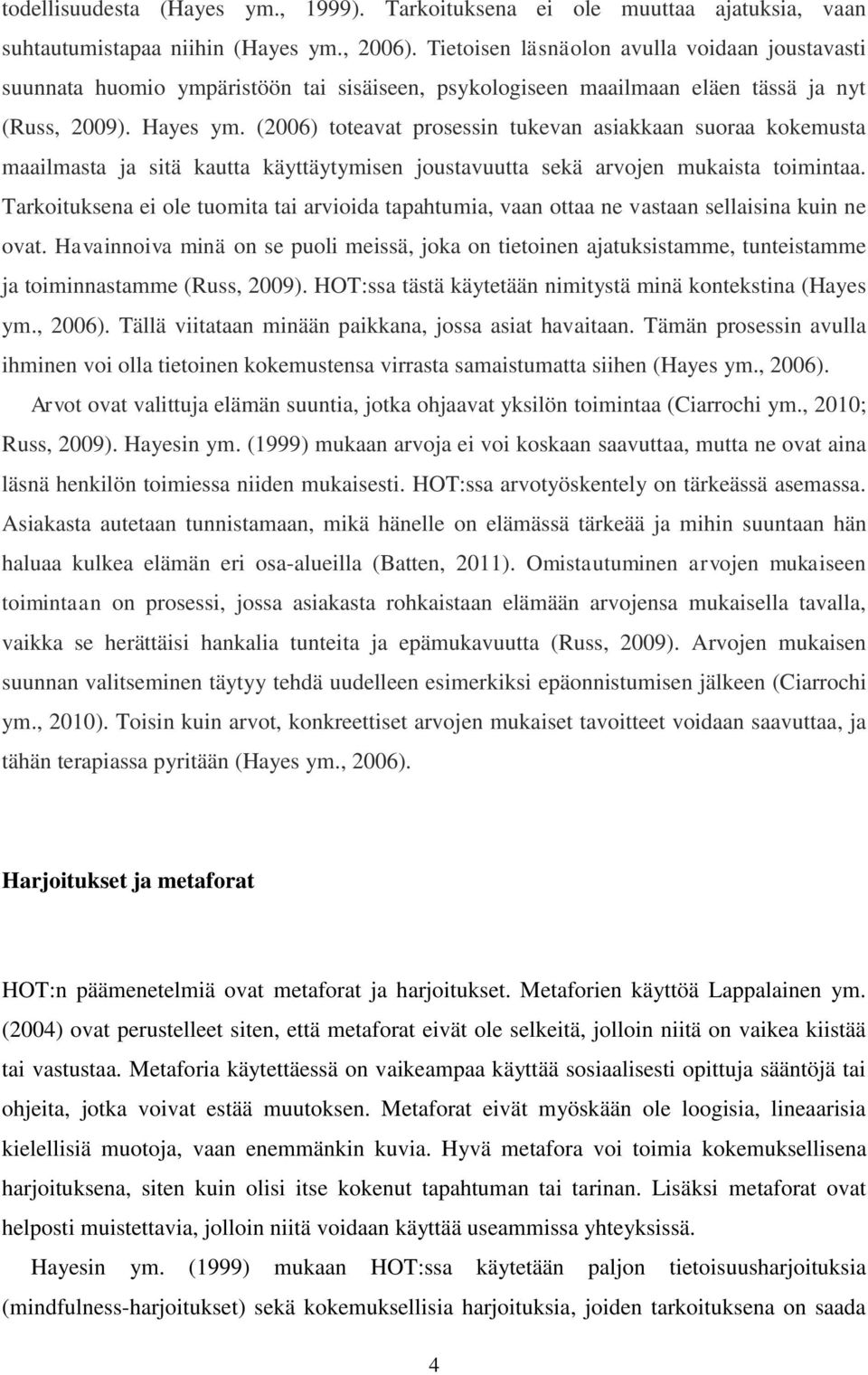 (2006) toteavat prosessin tukevan asiakkaan suoraa kokemusta maailmasta ja sitä kautta käyttäytymisen joustavuutta sekä arvojen mukaista toimintaa.