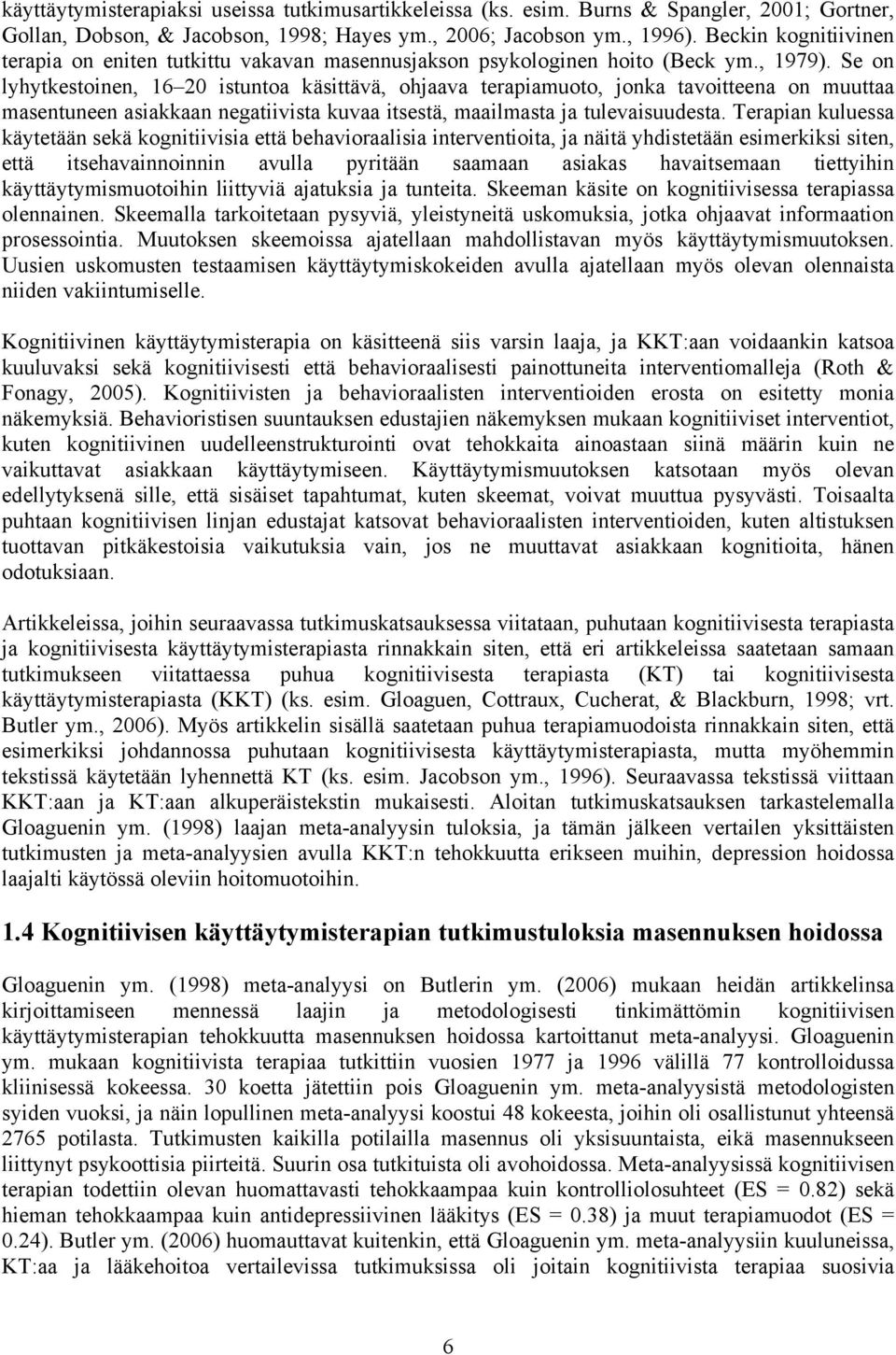 Se on lyhytkestoinen, 16 20 istuntoa käsittävä, ohjaava terapiamuoto, jonka tavoitteena on muuttaa masentuneen asiakkaan negatiivista kuvaa itsestä, maailmasta ja tulevaisuudesta.