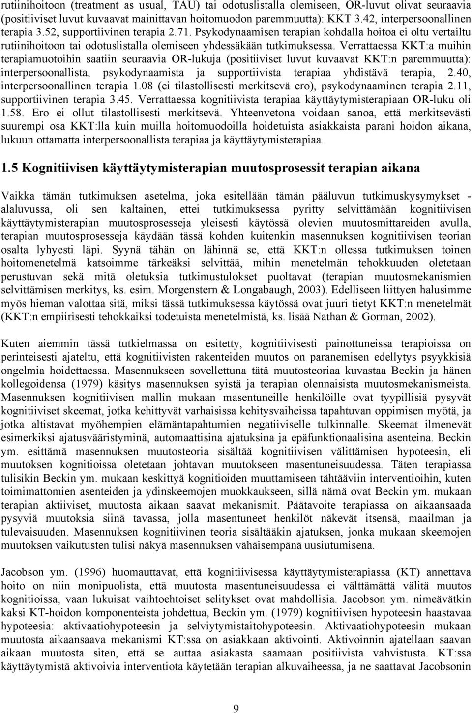 Verrattaessa KKT:a muihin terapiamuotoihin saatiin seuraavia OR-lukuja (positiiviset luvut kuvaavat KKT:n paremmuutta): interpersoonallista, psykodynaamista ja supportiivista terapiaa yhdistävä