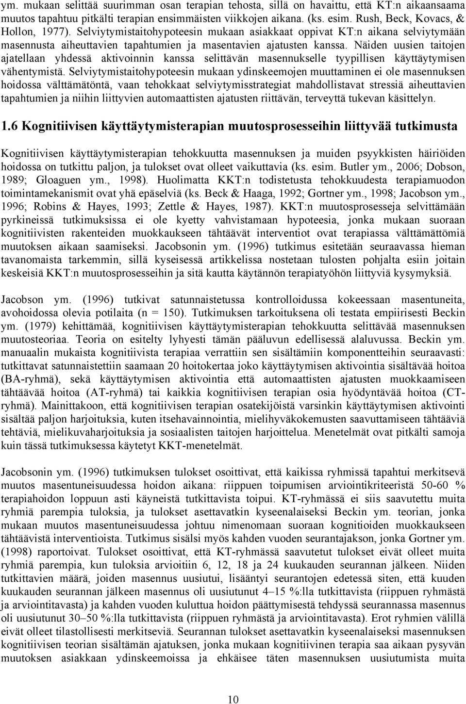 Näiden uusien taitojen ajatellaan yhdessä aktivoinnin kanssa selittävän masennukselle tyypillisen käyttäytymisen vähentymistä.