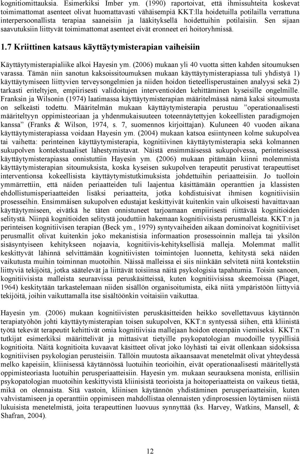 lääkityksellä hoidettuihin potilaisiin. Sen sijaan saavutuksiin liittyvät toimimattomat asenteet eivät eronneet eri hoitoryhmissä. 1.