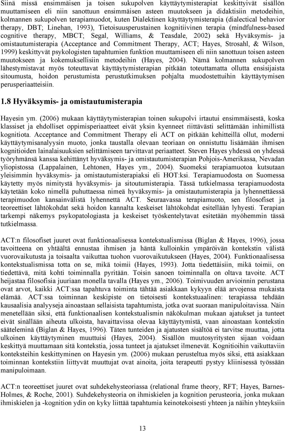 Williams, & Teasdale, 2002) sekä Hyväksymis- ja omistautumisterapia (Acceptance and Commitment Therapy, ACT; Hayes, Strosahl, & Wilson, 1999) keskittyvät psykologisten tapahtumien funktion