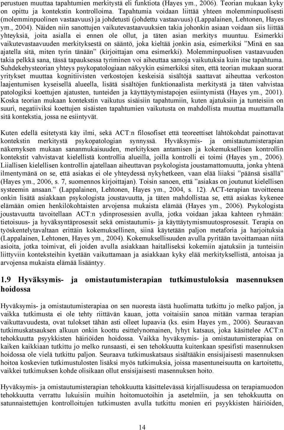 Näiden niin sanottujen vaikutevastaavuuksien takia johonkin asiaan voidaan siis liittää yhteyksiä, joita asialla ei ennen ole ollut, ja täten asian merkitys muuntuu.