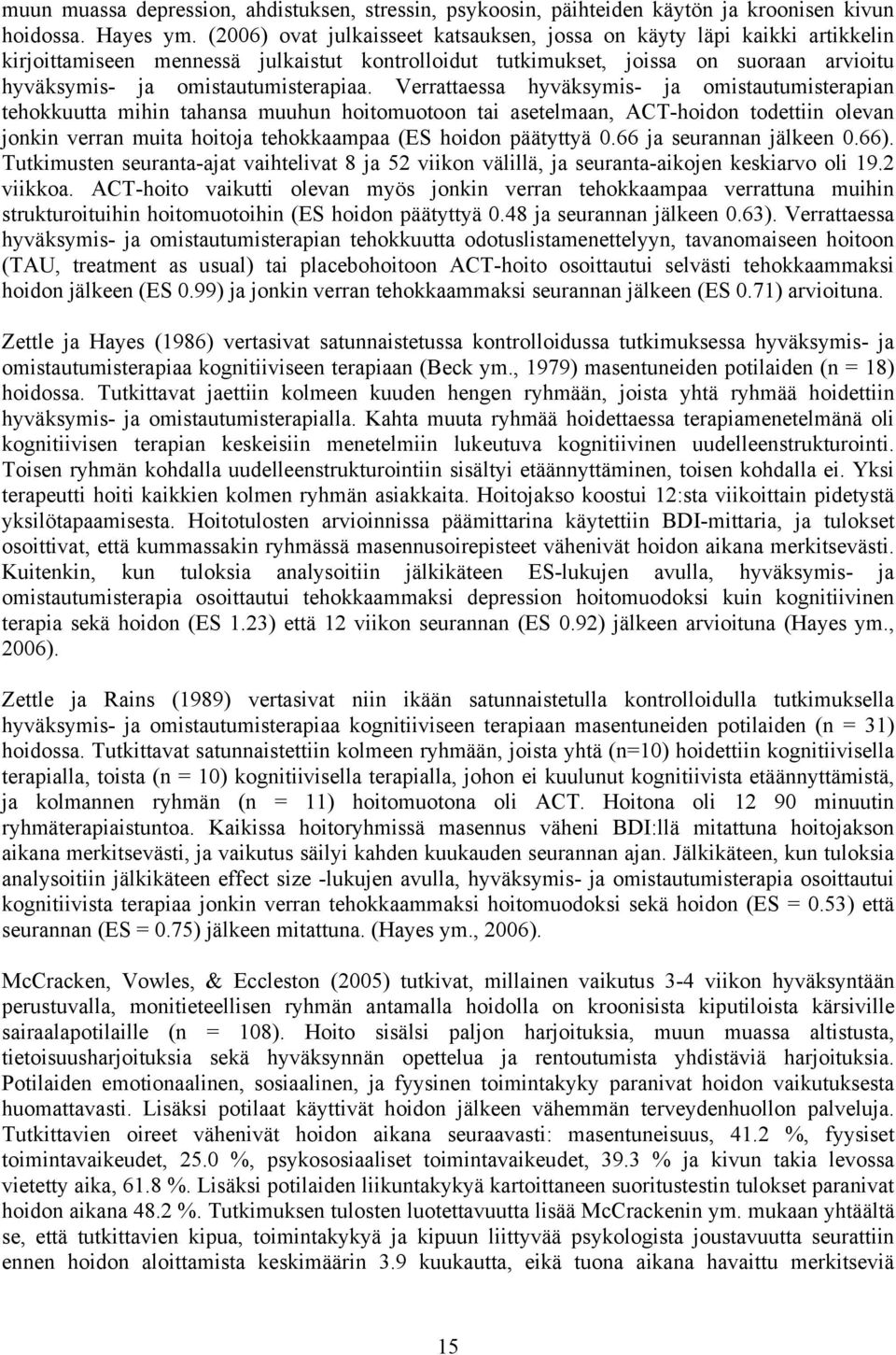 Verrattaessa hyväksymis- ja omistautumisterapian tehokkuutta mihin tahansa muuhun hoitomuotoon tai asetelmaan, ACT-hoidon todettiin olevan jonkin verran muita hoitoja tehokkaampaa (ES hoidon