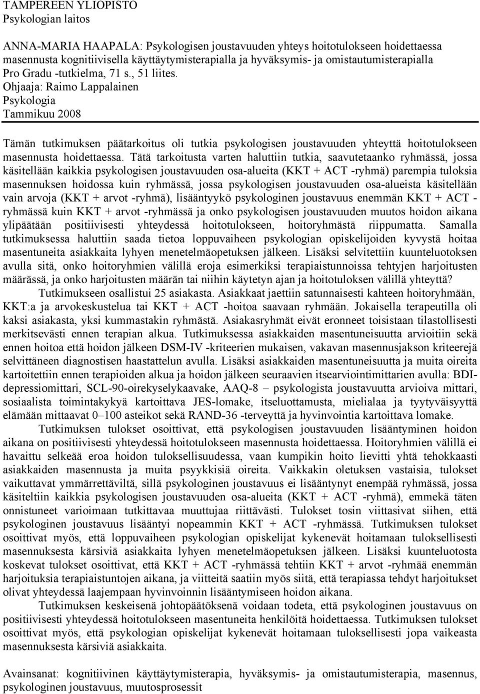 Ohjaaja: Raimo Lappalainen Psykologia Tammikuu 2008 Tämän tutkimuksen päätarkoitus oli tutkia psykologisen joustavuuden yhteyttä hoitotulokseen masennusta hoidettaessa.