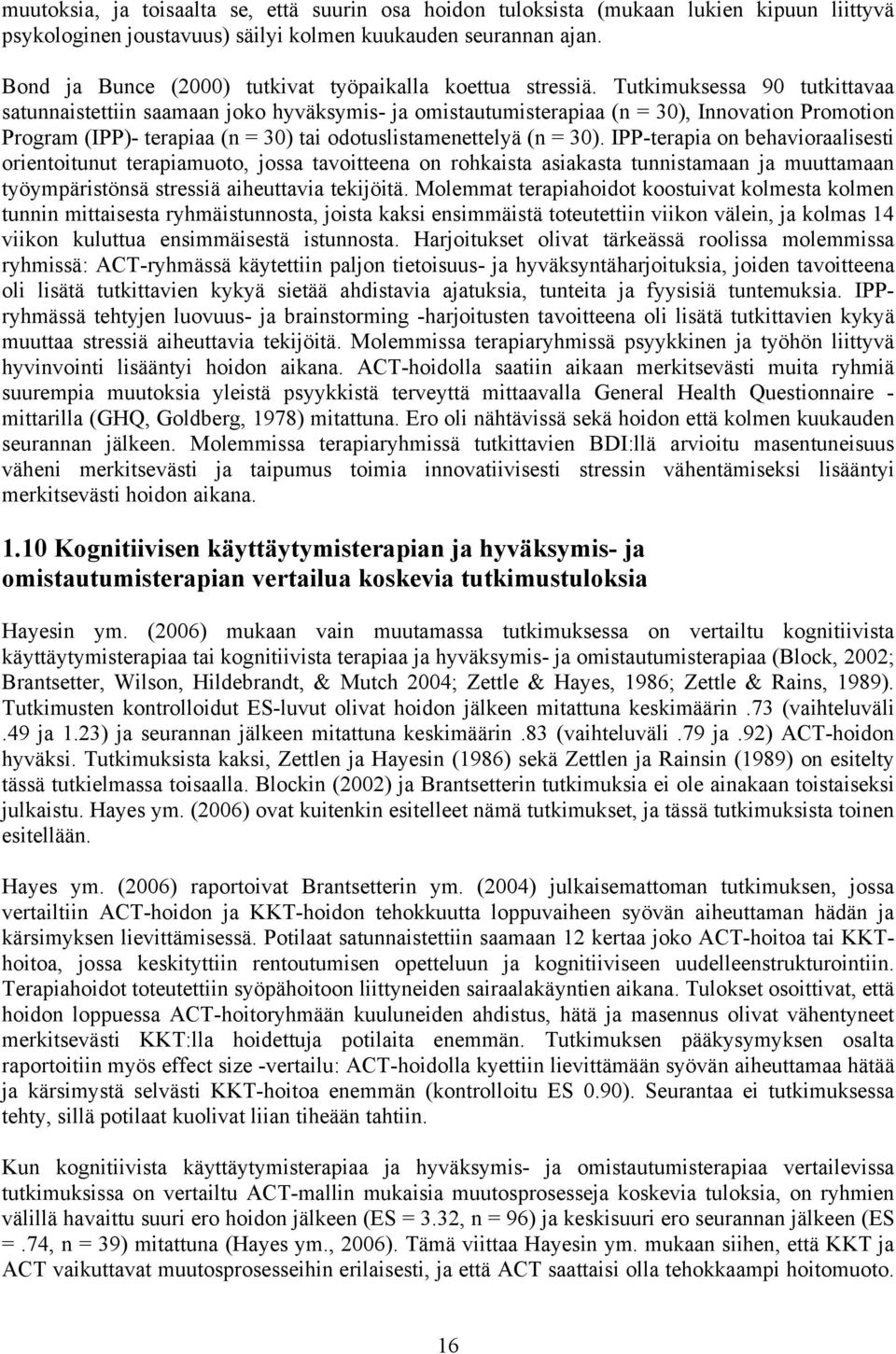 Tutkimuksessa 90 tutkittavaa satunnaistettiin saamaan joko hyväksymis- ja omistautumisterapiaa (n = 30), Innovation Promotion Program (IPP)- terapiaa (n = 30) tai odotuslistamenettelyä (n = 30).