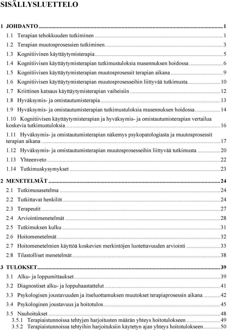 6 Kognitiivisen käyttäytymisterapian muutosprosesseihin liittyvää tutkimusta...10 1.7 Kriittinen katsaus käyttäytymisterapian vaiheisiin...12 1.8 Hyväksymis- ja omistautumisterapia...13 1.