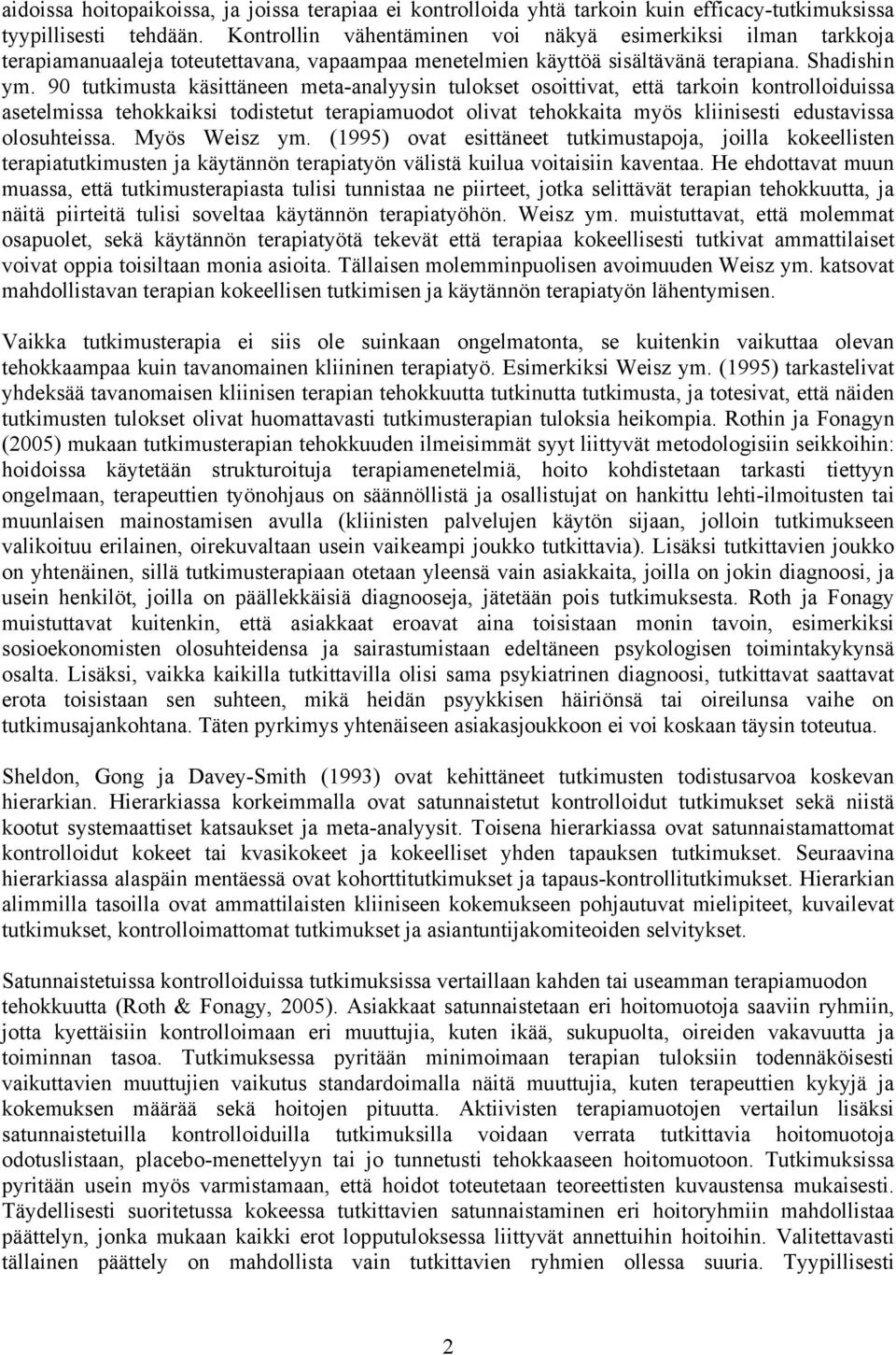 90 tutkimusta käsittäneen meta-analyysin tulokset osoittivat, että tarkoin kontrolloiduissa asetelmissa tehokkaiksi todistetut terapiamuodot olivat tehokkaita myös kliinisesti edustavissa