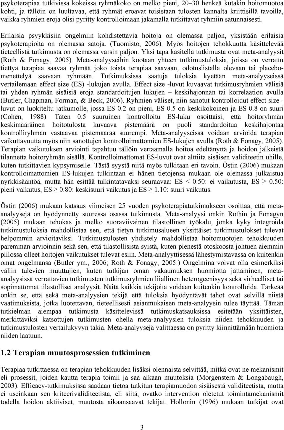 Erilaisia psyykkisiin ongelmiin kohdistettavia hoitoja on olemassa paljon, yksistään erilaisia psykoterapioita on olemassa satoja. (Tuomisto, 2006).