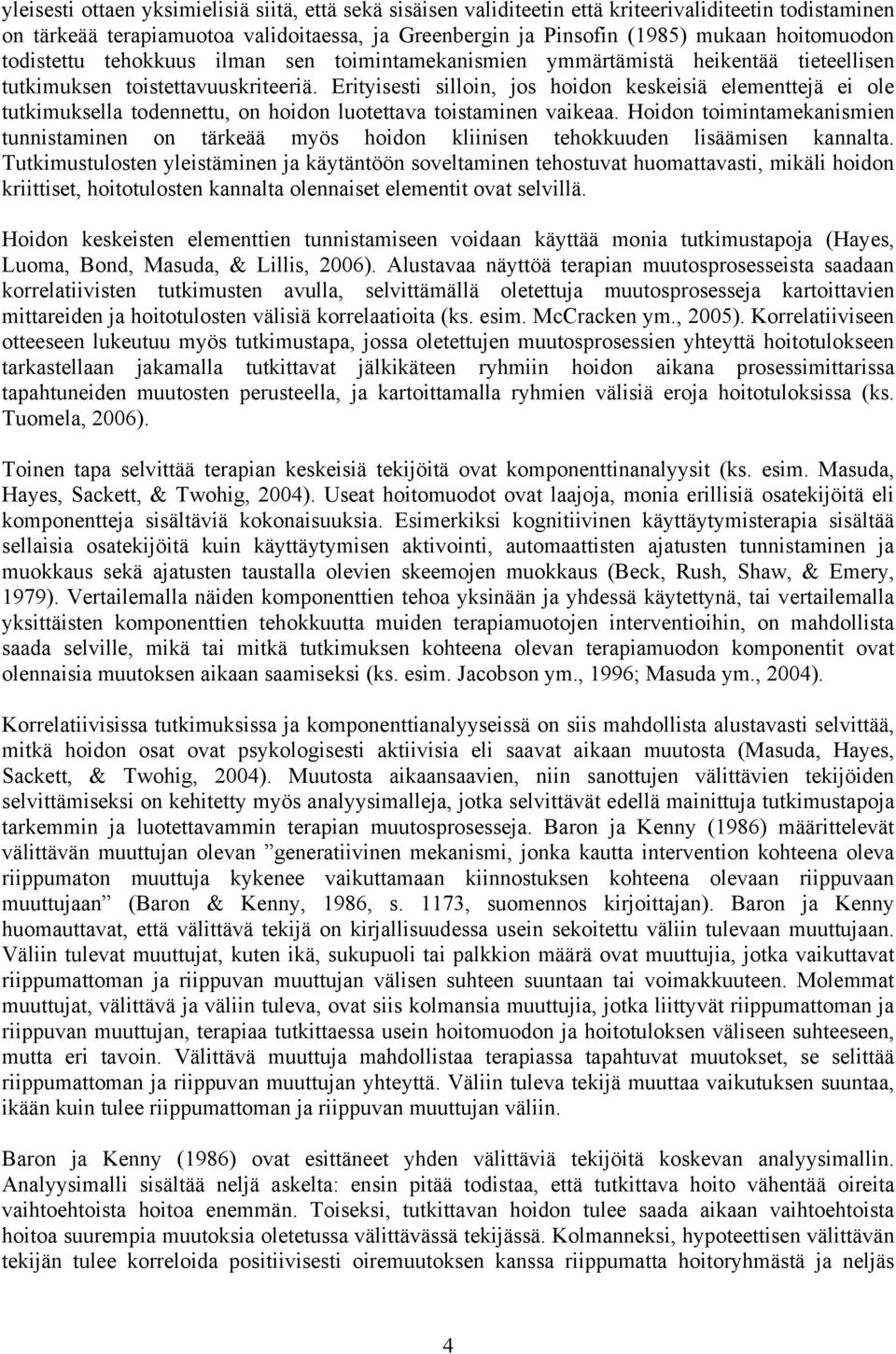 Erityisesti silloin, jos hoidon keskeisiä elementtejä ei ole tutkimuksella todennettu, on hoidon luotettava toistaminen vaikeaa.