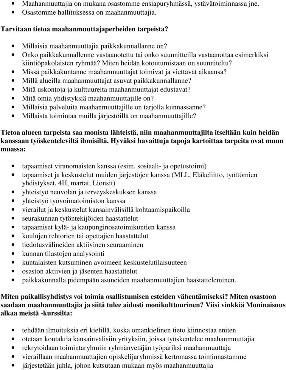 Miten heidän kotoutumistaan on suunniteltu? Missä paikkakuntanne maahanmuuttajat toimivat ja viettävät aikaansa? Millä alueilla maahanmuuttajat asuvat paikkakunnallanne?