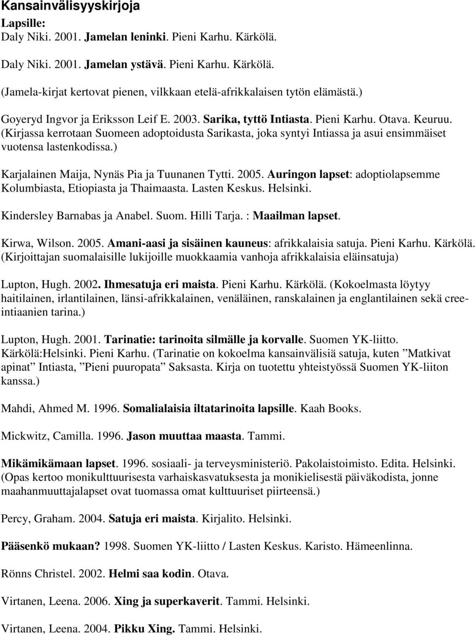 (Kirjassa kerrotaan Suomeen adoptoidusta Sarikasta, joka syntyi Intiassa ja asui ensimmäiset vuotensa lastenkodissa.) Karjalainen Maija, Nynäs Pia ja Tuunanen Tytti. 2005.