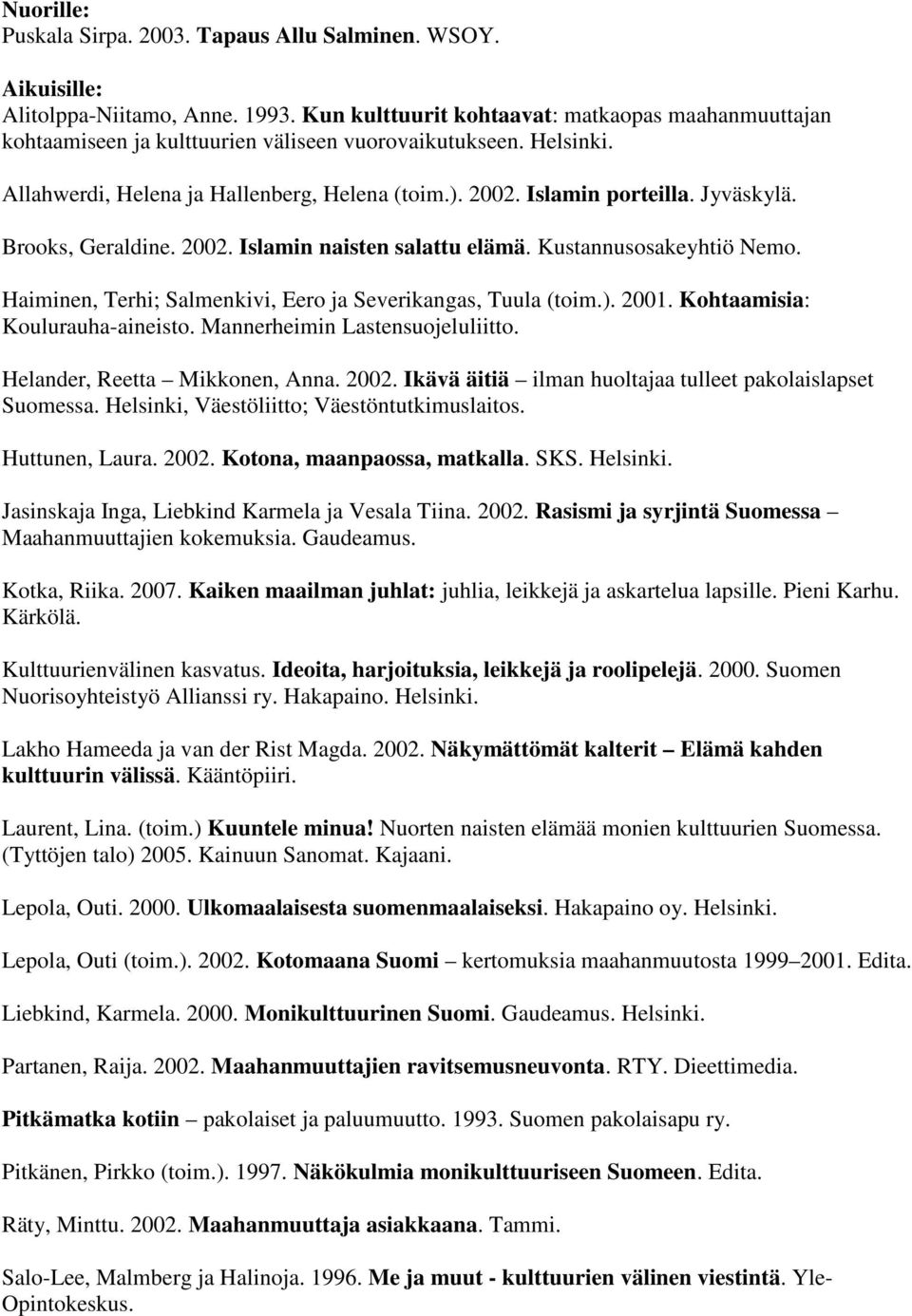 Jyväskylä. Brooks, Geraldine. 2002. Islamin naisten salattu elämä. Kustannusosakeyhtiö Nemo. Haiminen, Terhi; Salmenkivi, Eero ja Severikangas, Tuula (toim.). 2001. Kohtaamisia: Koulurauha-aineisto.