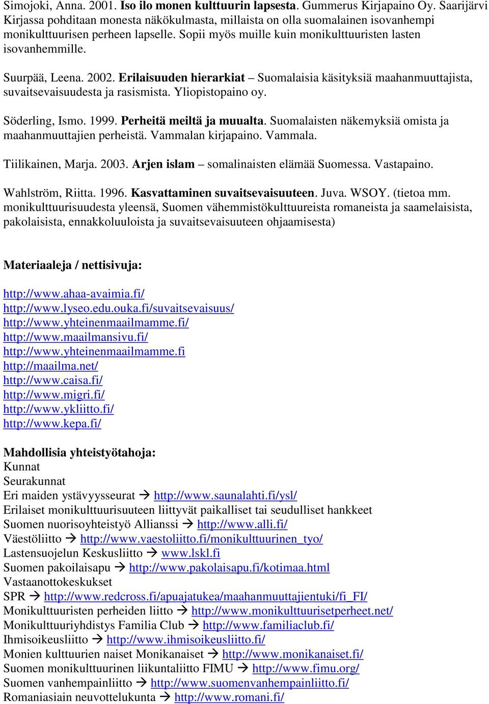 Suurpää, Leena. 2002. Erilaisuuden hierarkiat Suomalaisia käsityksiä maahanmuuttajista, suvaitsevaisuudesta ja rasismista. Yliopistopaino oy. Söderling, Ismo. 1999. Perheitä meiltä ja muualta.