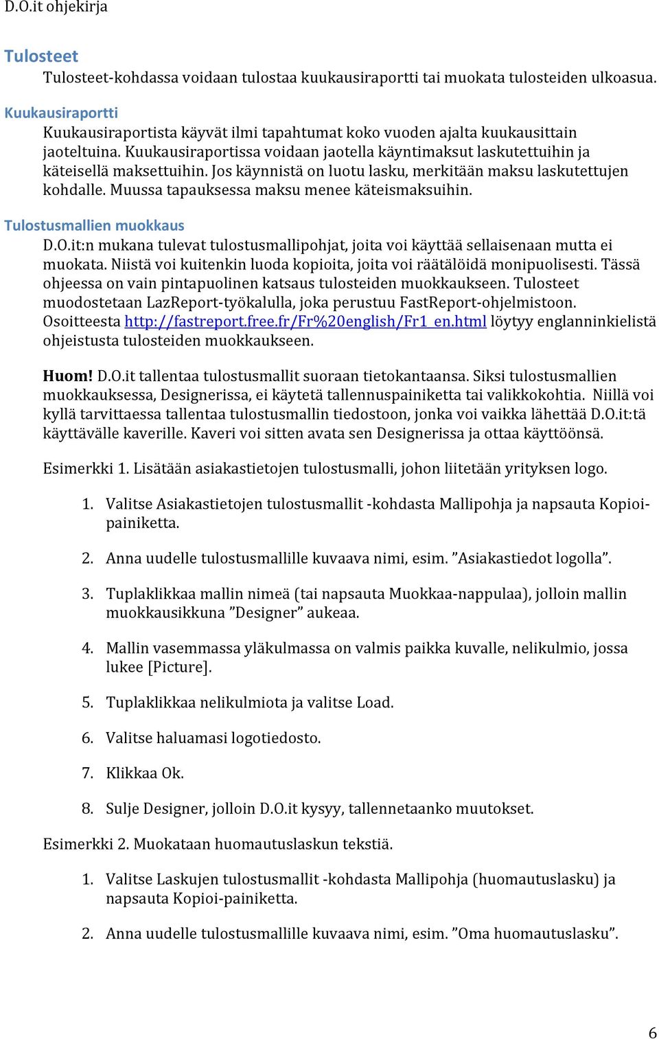 Jos käynnistä on luotu lasku, merkitään maksu laskutettujen kohdalle. Muussa tapauksessa maksu menee käteismaksuihin. Tulostusmallien muokkaus D.O.