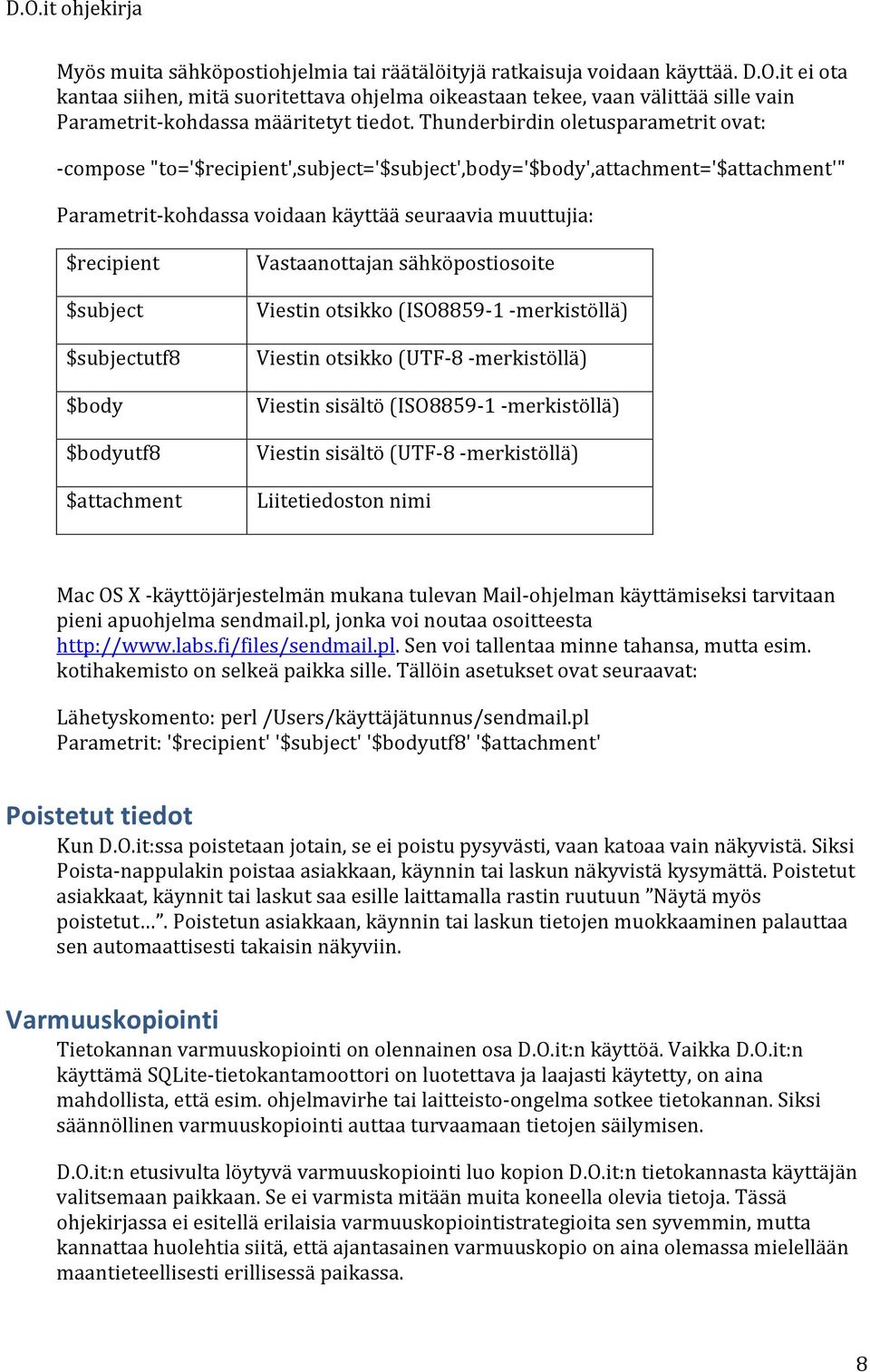 Thunderbirdin oletusparametrit ovat: - compose "to='$recipient',subject='$subject',body='$body',attachment='$attachment'" Parametrit- kohdassa voidaan käyttää seuraavia muuttujia: $recipient $subject