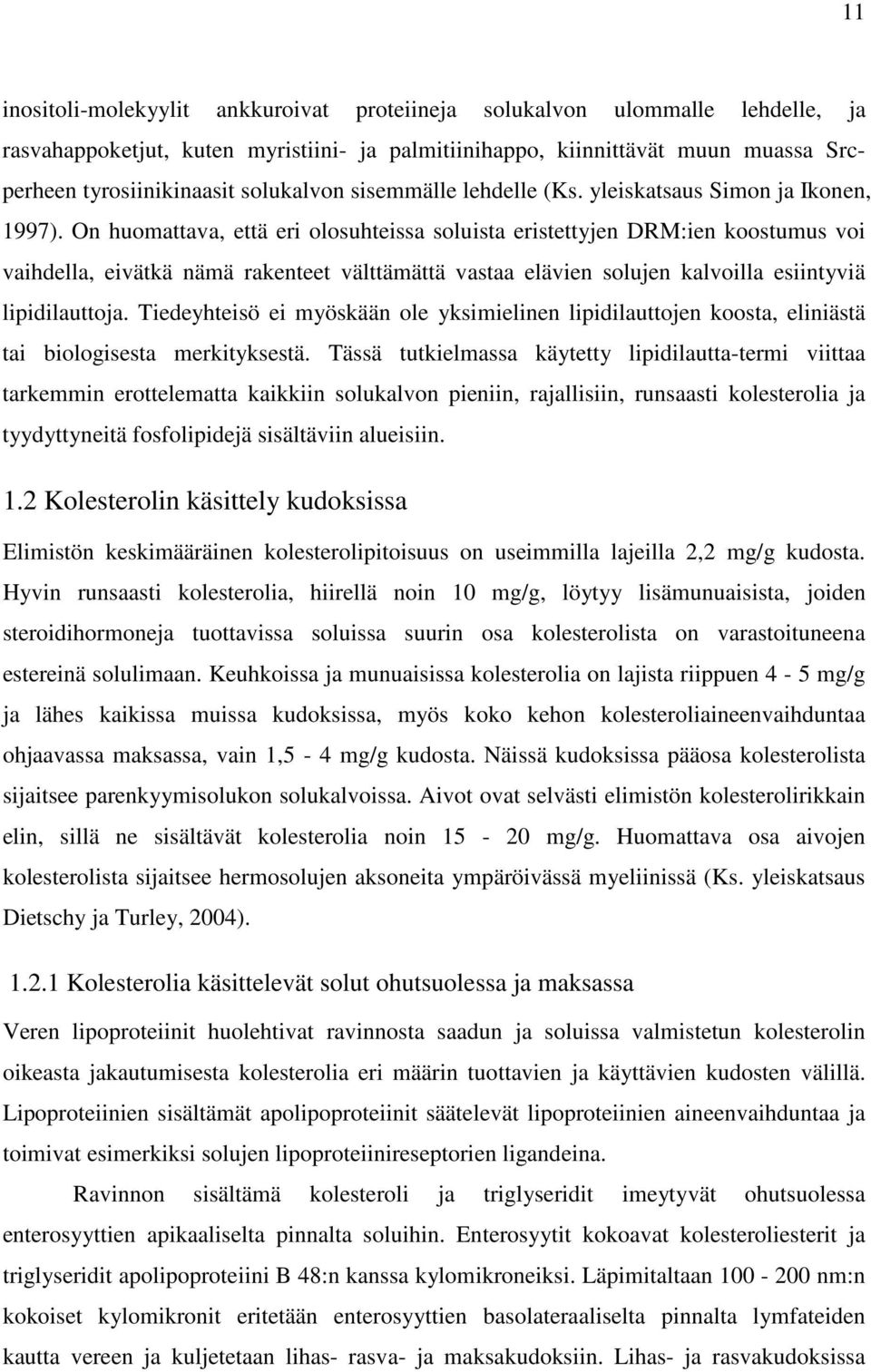 On huomattava, että eri olosuhteissa soluista eristettyjen DRM:ien koostumus voi vaihdella, eivätkä nämä rakenteet välttämättä vastaa elävien solujen kalvoilla esiintyviä lipidilauttoja.