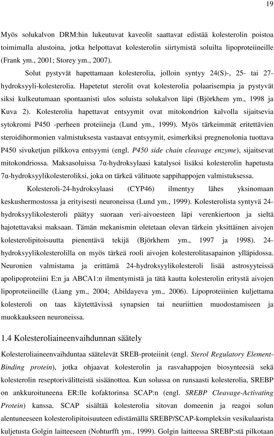 Hapetetut sterolit ovat kolesterolia polaarisempia ja pystyvät siksi kulkeutumaan spontaanisti ulos soluista solukalvon läpi (Björkhem ym., 1998 ja Kuva 2).