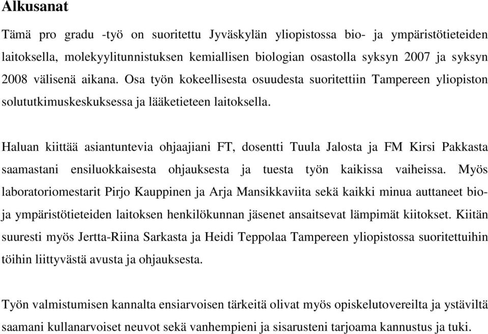 Haluan kiittää asiantuntevia ohjaajiani FT, dosentti Tuula Jalosta ja FM Kirsi Pakkasta saamastani ensiluokkaisesta ohjauksesta ja tuesta työn kaikissa vaiheissa.