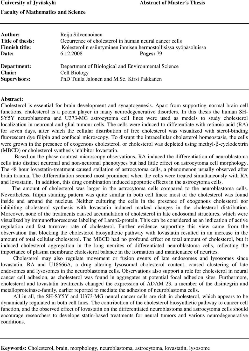 2008 Pages: 79 Department: Chair: Supervisors: Department of Biological and Environmental Science Cell Biology PhD Tuula Jalonen and M.Sc. Kirsi Pakkanen Abstract: Cholesterol is essential for brain development and synaptogenesis.