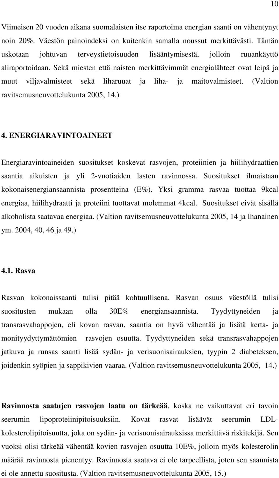 Sekä miesten että naisten merkittävimmät energialähteet ovat leipä ja muut viljavalmisteet sekä liharuuat ja liha- ja maitovalmisteet. (Valtion ravitsemusneuvottelukunta 2005, 14.) 4.