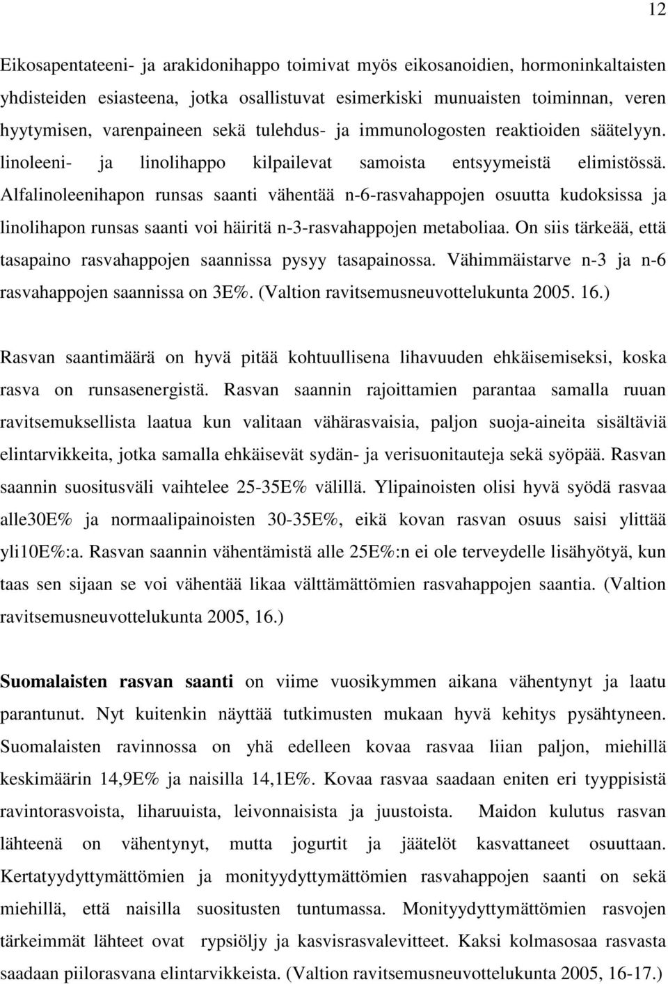 Alfalinoleenihapon runsas saanti vähentää n-6-rasvahappojen osuutta kudoksissa ja linolihapon runsas saanti voi häiritä n-3-rasvahappojen metaboliaa.