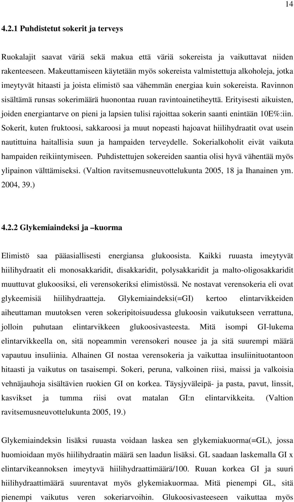 Ravinnon sisältämä runsas sokerimäärä huonontaa ruuan ravintoainetiheyttä. Erityisesti aikuisten, joiden energiantarve on pieni ja lapsien tulisi rajoittaa sokerin saanti enintään 10E%:iin.