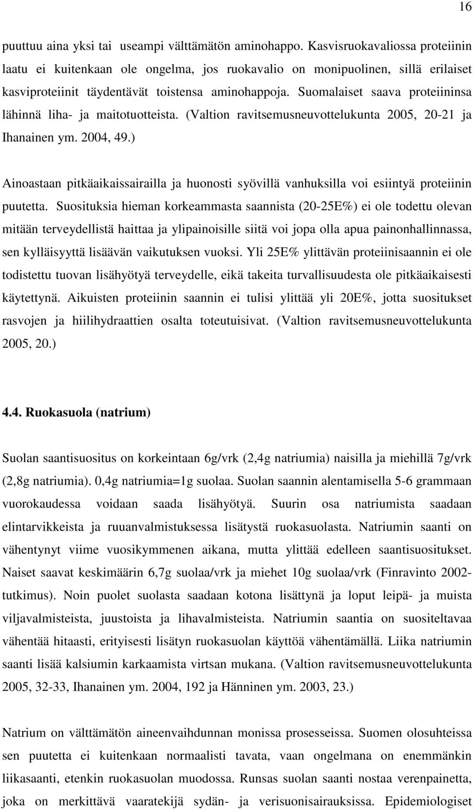Suomalaiset saava proteiininsa lähinnä liha- ja maitotuotteista. (Valtion ravitsemusneuvottelukunta 2005, 20-21 ja Ihanainen ym. 2004, 49.
