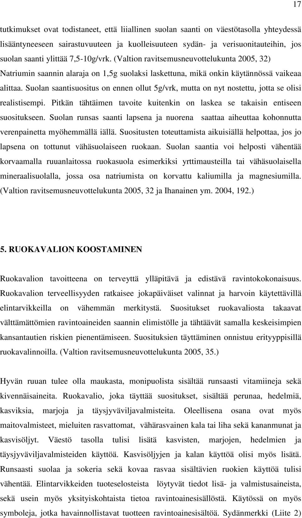 Suolan saantisuositus on ennen ollut 5g/vrk, mutta on nyt nostettu, jotta se olisi realistisempi. Pitkän tähtäimen tavoite kuitenkin on laskea se takaisin entiseen suositukseen.