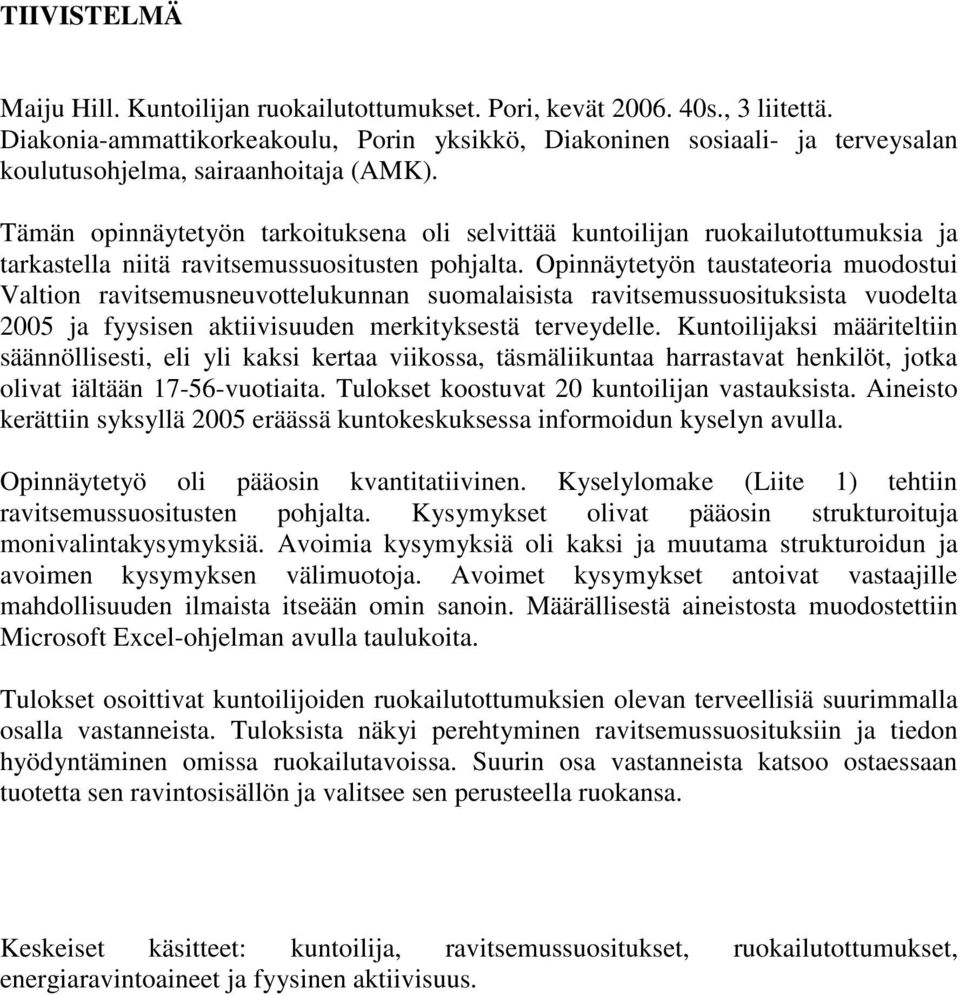 Tämän opinnäytetyön tarkoituksena oli selvittää kuntoilijan ruokailutottumuksia ja tarkastella niitä ravitsemussuositusten pohjalta.