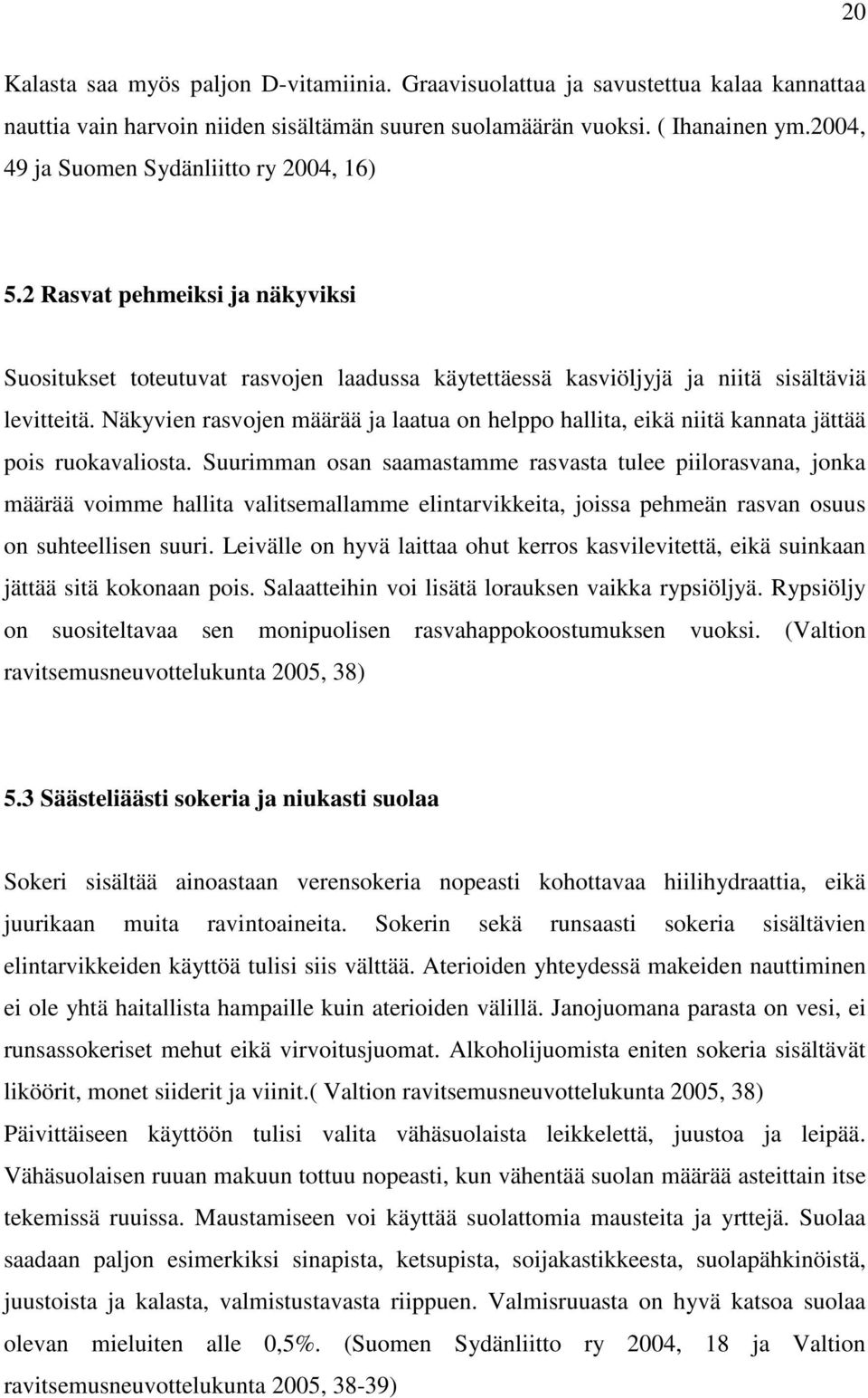 Näkyvien rasvojen määrää ja laatua on helppo hallita, eikä niitä kannata jättää pois ruokavaliosta.