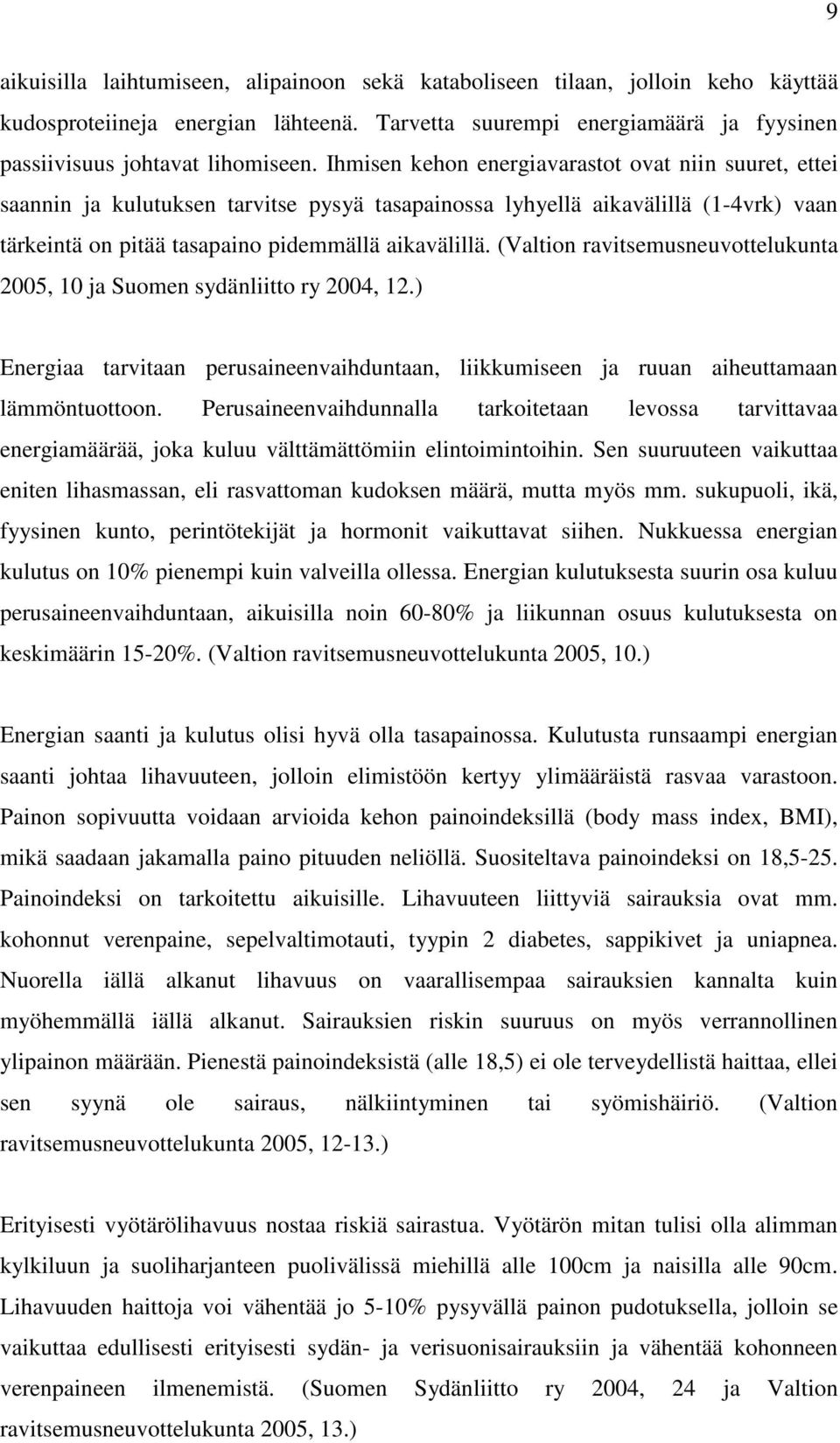 (Valtion ravitsemusneuvottelukunta 2005, 10 ja Suomen sydänliitto ry 2004, 12.) Energiaa tarvitaan perusaineenvaihduntaan, liikkumiseen ja ruuan aiheuttamaan lämmöntuottoon.