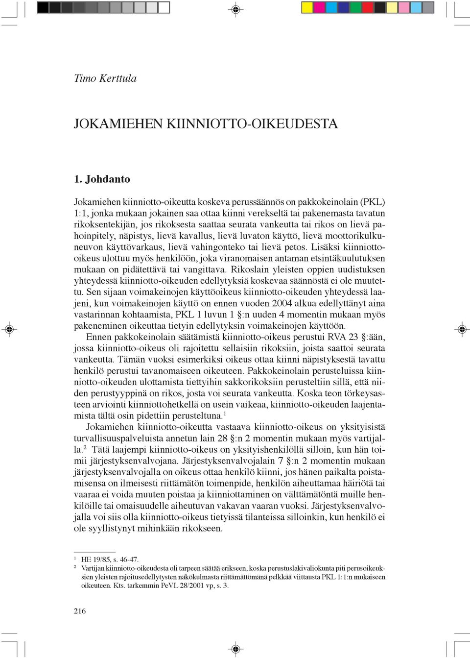 saattaa seurata vankeutta tai rikos on lievä pahoinpitely, näpistys, lievä kavallus, lievä luvaton käyttö, lievä moottorikulkuneuvon käyttövarkaus, lievä vahingonteko tai lievä petos.