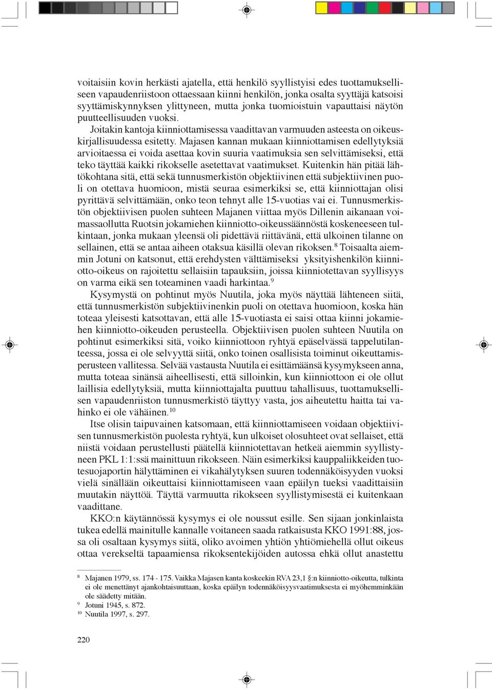 Majasen kannan mukaan kiinniottamisen edellytyksiä arvioitaessa ei voida asettaa kovin suuria vaatimuksia sen selvittämiseksi, että teko täyttää kaikki rikokselle asetettavat vaatimukset.