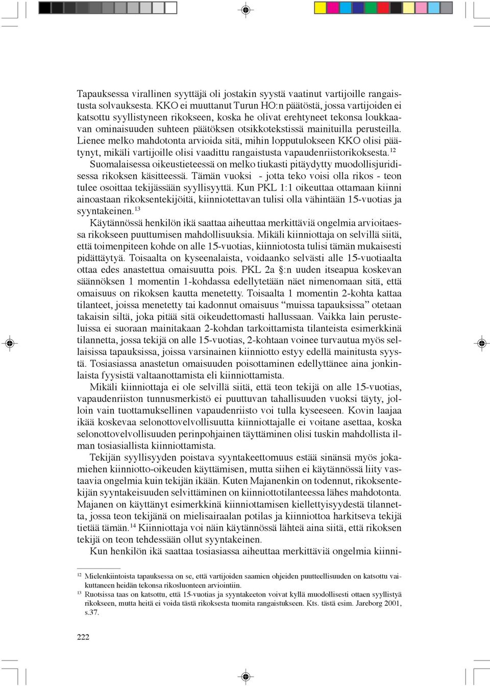 perusteilla. Lienee melko mahdotonta arvioida sitä, mihin lopputulokseen KKO olisi päätynyt, mikäli vartijoille olisi vaadittu rangaistusta vapaudenriistorikoksesta.