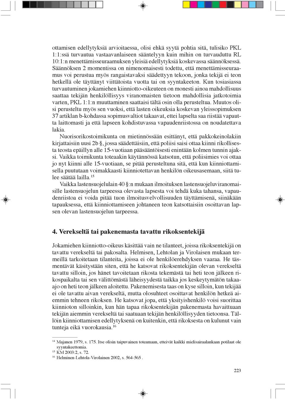 Säännöksen 2 momentissa on nimenomaisesti todettu, että menettämisseuraamus voi perustua myös rangaistavaksi säädettyyn tekoon, jonka tekijä ei teon hetkellä ole täyttänyt viittätoista vuotta tai on