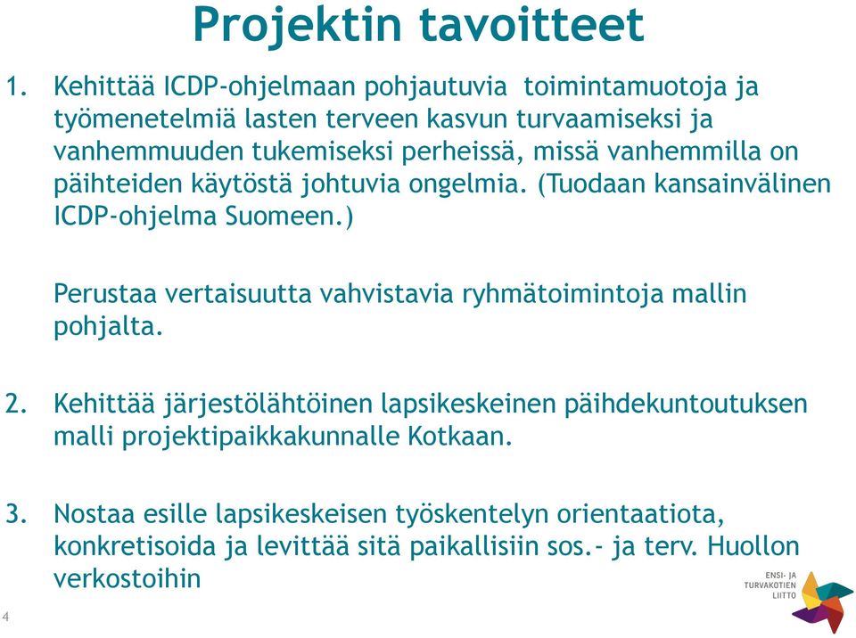 missä vanhemmilla on päihteiden käytöstä johtuvia ongelmia. (Tuodaan kansainvälinen ICDP-ohjelma Suomeen.