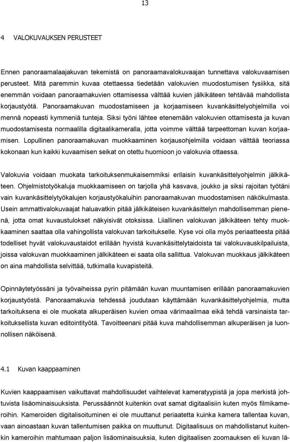 Panoraamakuvan muodostamiseen ja korjaamiseen kuvankäsittelyohjelmilla voi mennä nopeasti kymmeniä tunteja.