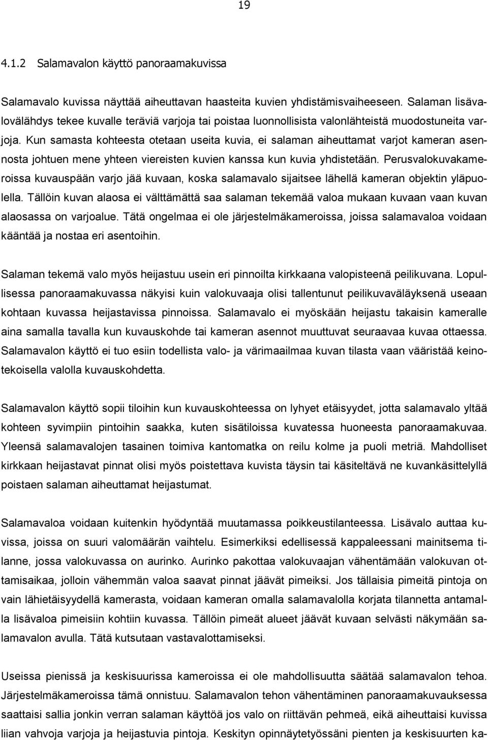 Kun samasta kohteesta otetaan useita kuvia, ei salaman aiheuttamat varjot kameran asennosta johtuen mene yhteen viereisten kuvien kanssa kun kuvia yhdistetään.