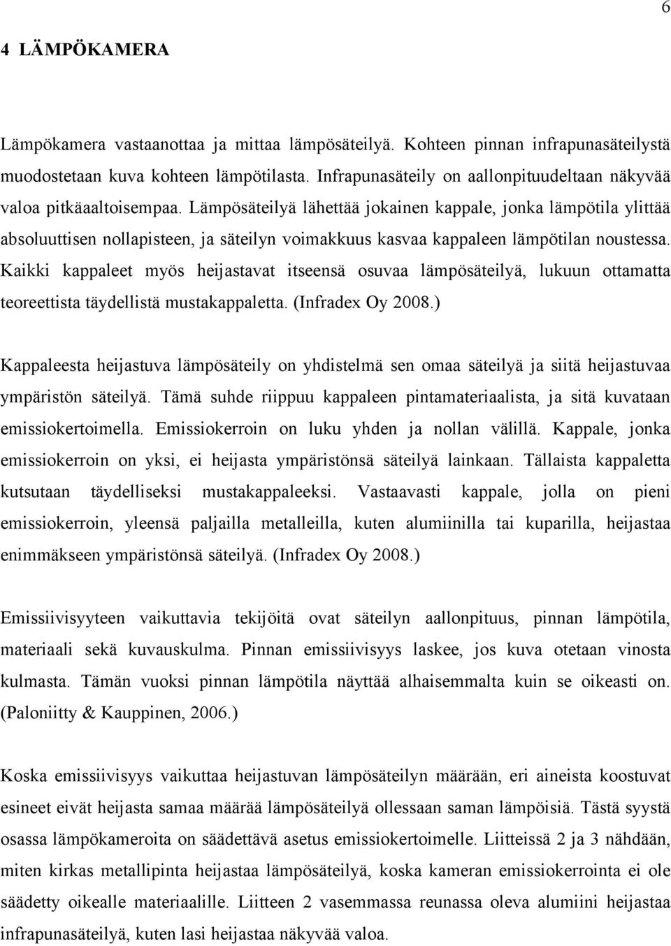 Lämpösäteilyä lähettää jokainen kappale, jonka lämpötila ylittää absoluuttisen nollapisteen, ja säteilyn voimakkuus kasvaa kappaleen lämpötilan noustessa.