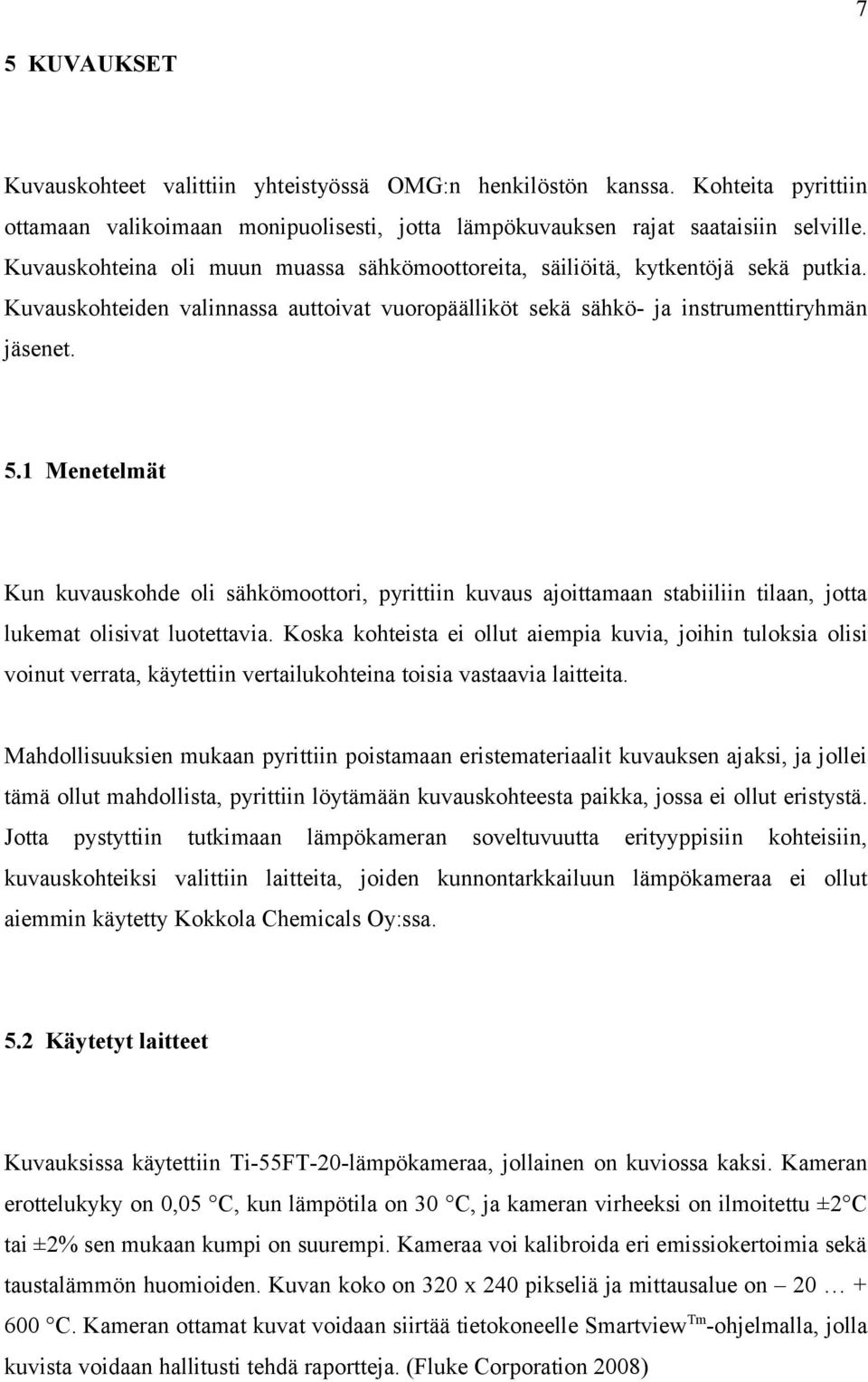 1 Menetelmät Kun kuvauskohde oli sähkömoottori, pyrittiin kuvaus ajoittamaan stabiiliin tilaan, jotta lukemat olisivat luotettavia.