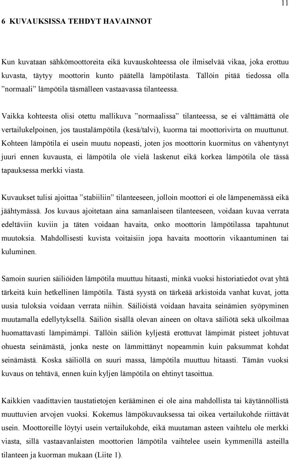 Vaikka kohteesta olisi otettu mallikuva normaalissa tilanteessa, se ei välttämättä ole vertailukelpoinen, jos taustalämpötila (kesä/talvi), kuorma tai moottorivirta on muuttunut.