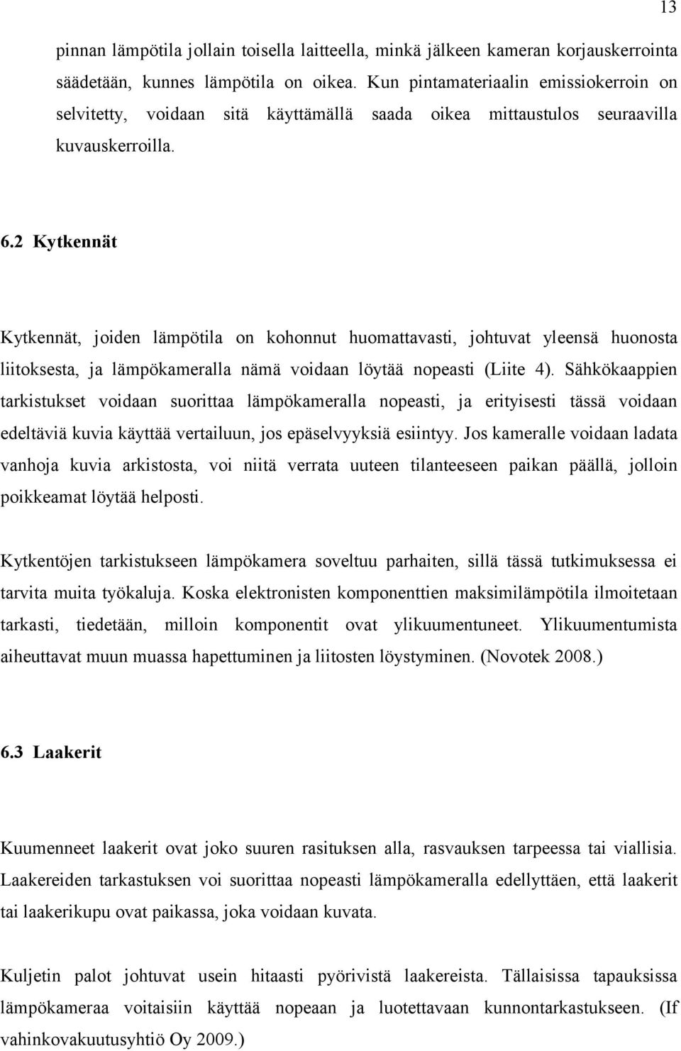 2 Kytkennät Kytkennät, joiden lämpötila on kohonnut huomattavasti, johtuvat yleensä huonosta liitoksesta, ja lämpökameralla nämä voidaan löytää nopeasti (Liite 4).