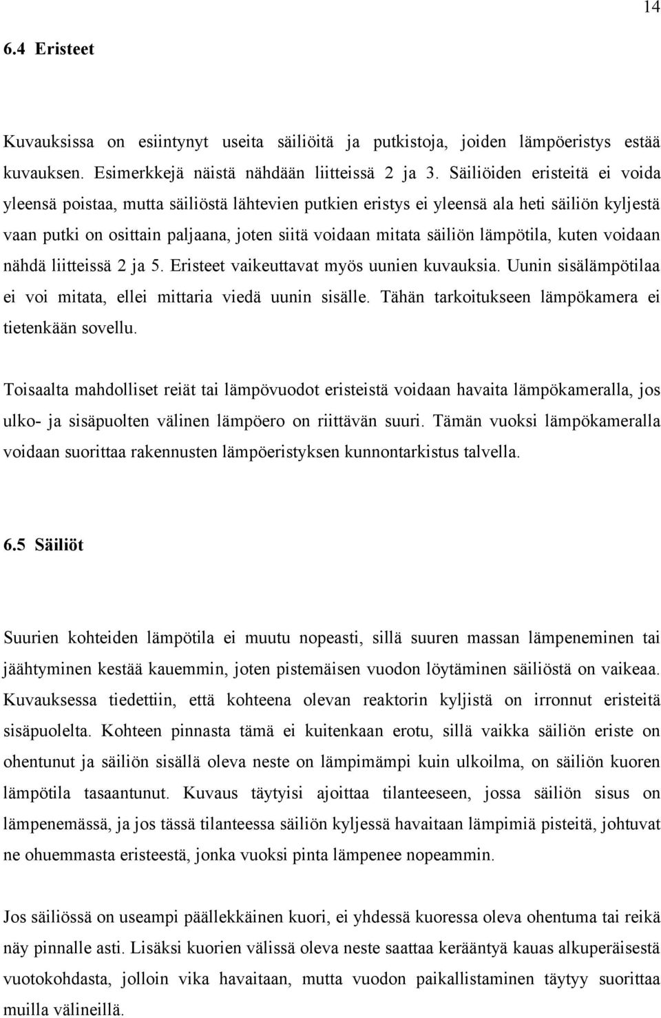 lämpötila, kuten voidaan nähdä liitteissä 2 ja 5. Eristeet vaikeuttavat myös uunien kuvauksia. Uunin sisälämpötilaa ei voi mitata, ellei mittaria viedä uunin sisälle.