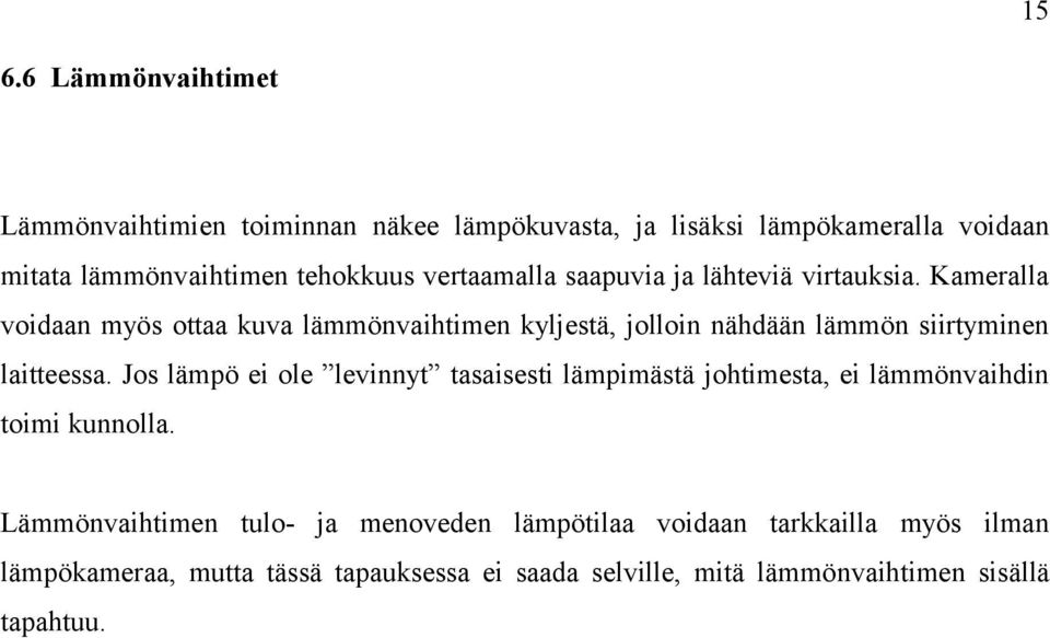 Kameralla voidaan myös ottaa kuva lämmönvaihtimen kyljestä, jolloin nähdään lämmön siirtyminen laitteessa.